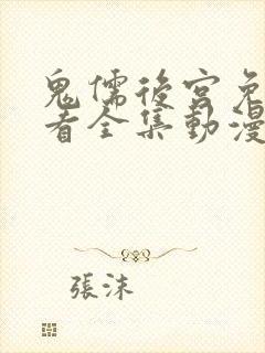 鬼儒后宫免费观看全集动漫高清