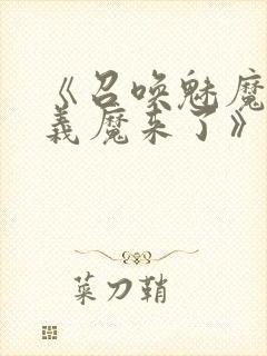 《召唤魅魔竟是义魔来了》免费观看