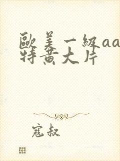 欧美一级aaa特黄大片封面