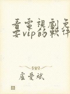 看电视剧免费不要vip的软件