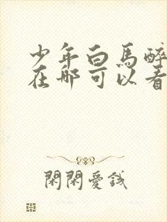 少年白马醉春风在哪可以看全部