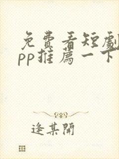 免费看短剧的app推荐一下