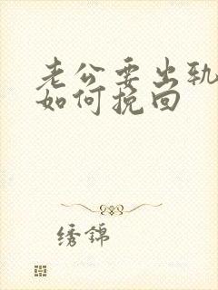 老公要出轨我该如何挽回