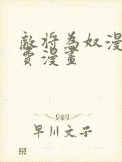 敌将为奴漫画免费漫画