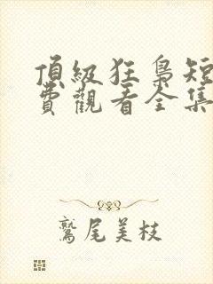 顶级狂枭短剧免费观看全集完整版