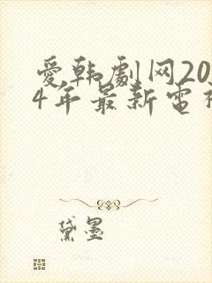 爱韩剧网2024年最新电视剧封面