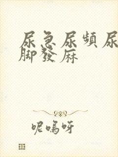 尿急尿频尿少手脚发麻