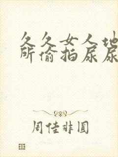 久久女人地沟厕所偷拍尿尿视频