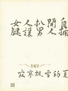 女人扒开自己的腿让男人捅