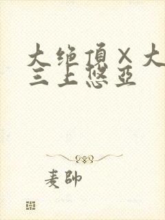 大绝顶×大痉挛三上悠亚
