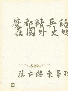 魔都精兵的奴隶 在国外火吗