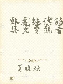 韩剧纯洁的爱全集免费观看