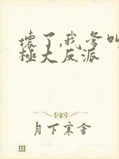 坏了,我爹叫终极大反派