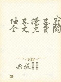 他又撩又宠小说全文免费阅读