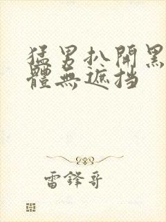 猛男扒开黑毛裸体无遮挡