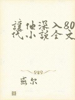 让他深入80年代小说全文阅读