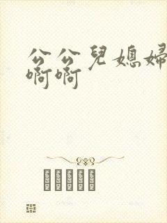 公公儿媳妇嗯嗯啊啊封面