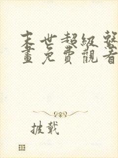 末世超级系统漫画免费观看六漫画