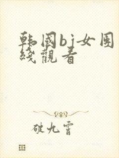 韩国bj女团在线观看