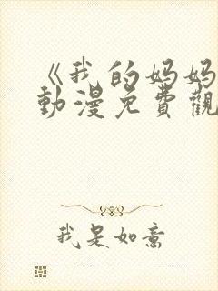 《我的妈妈》2动漫免费观看电视剧中