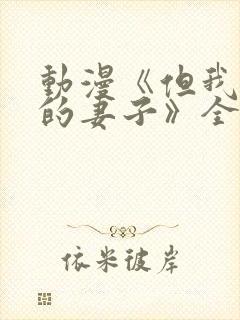 动漫《但我爱我的妻子》全集观看免