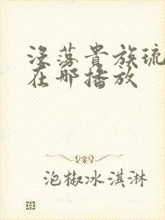 没落贵族琉璃川在哪播放