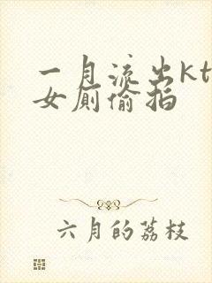 一月流出kt∨女厕偷拍