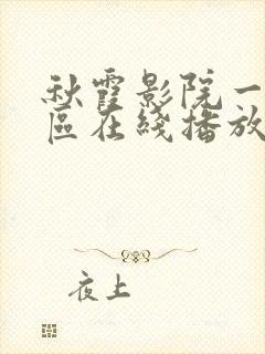秋霞影院一二三区在线播放