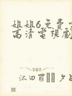 姐姐6免费完整高清电视剧看