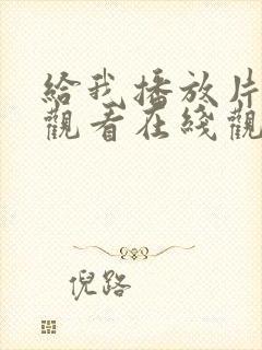 给我播放片免费观看在线观看动漫