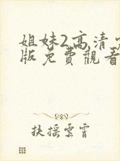 姐妹2高清完整版免费观看