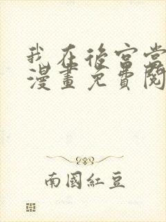 我在后宫当大佬漫画免费阅读下拉式六漫画