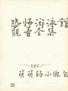 恐怖游泳馆免费观看全集