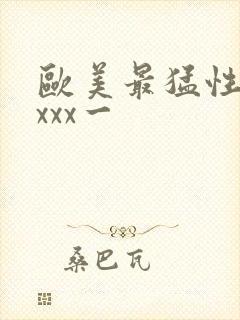 欧美最猛性xxxxx一