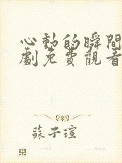 心动的瞬间电视剧免费观看西瓜