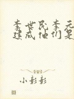 李世民李元吉李建成他们是什么关系