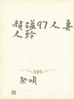 超碰97人妻人人干