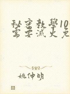 秘密教学10我需要灭火免费