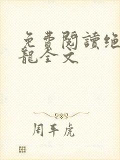 免费阅读绝世强龙全文