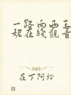 一路向西王李丹妮在线观看全集免费版