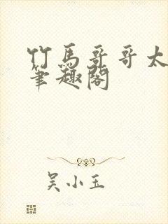 竹马哥哥太强悍笔趣阁