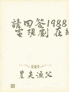 请回答1988 电视剧 在线观看