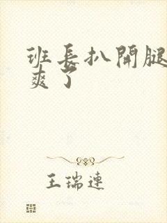 班长扒开腿让我爽了