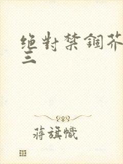 绝对禁锢芥末三三