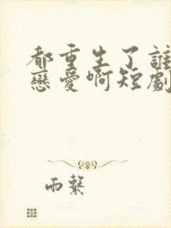 都重生了谁还谈恋爱啊短剧免费观看封面