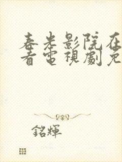 春光影院在线观看电视剧免费高清