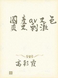 国产av又色又爽又刺激