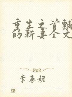 重生之首辅大人的新妻全文免费阅读