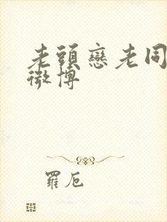 老头恋老同裸体微博