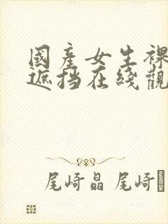 国产女生裸体无遮挡在线观看